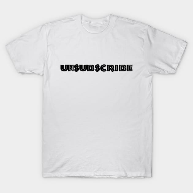 Unsubscribe T-Shirt by ZB Designs